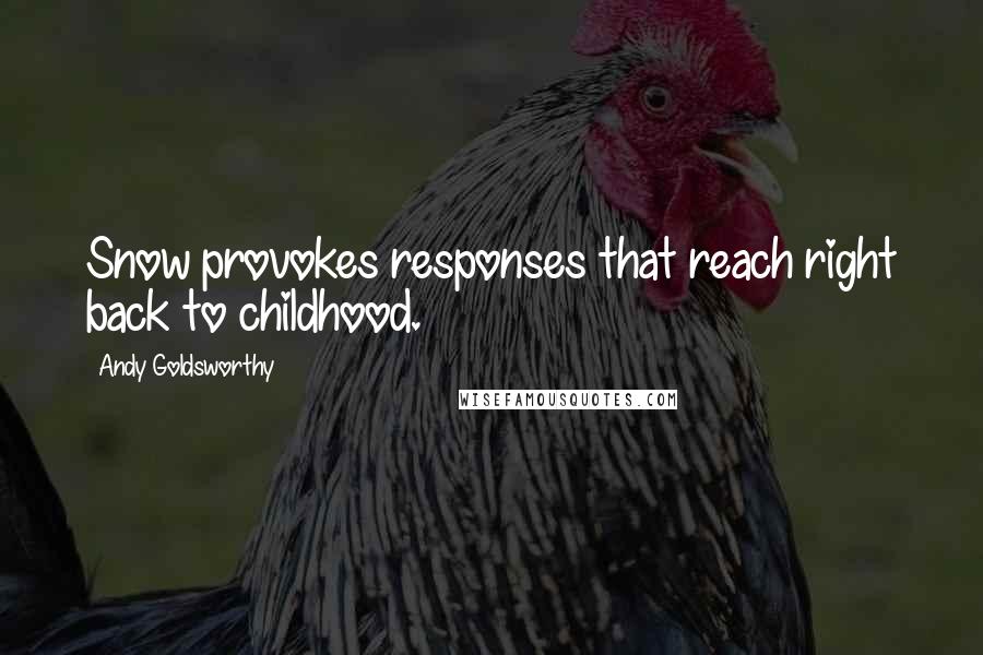 Andy Goldsworthy Quotes: Snow provokes responses that reach right back to childhood.