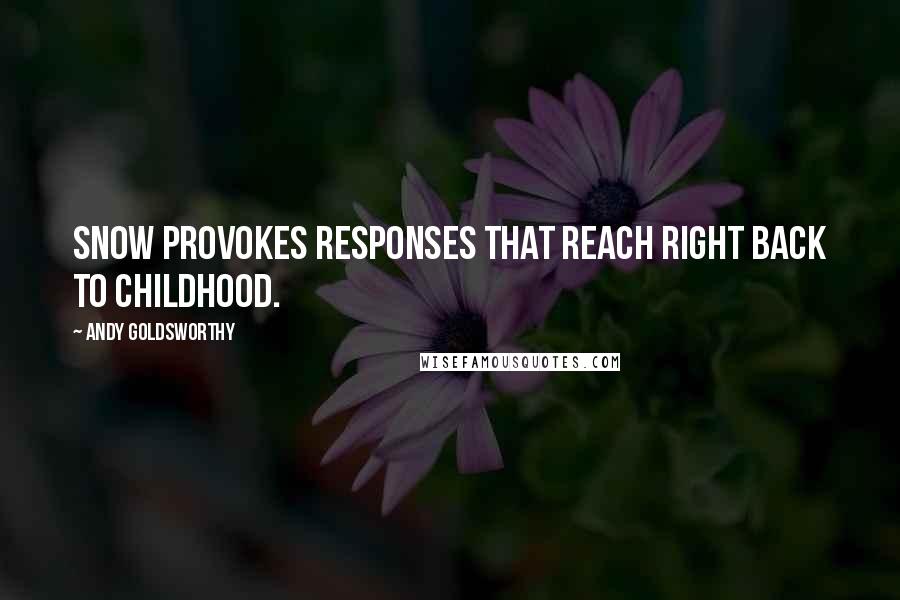 Andy Goldsworthy Quotes: Snow provokes responses that reach right back to childhood.