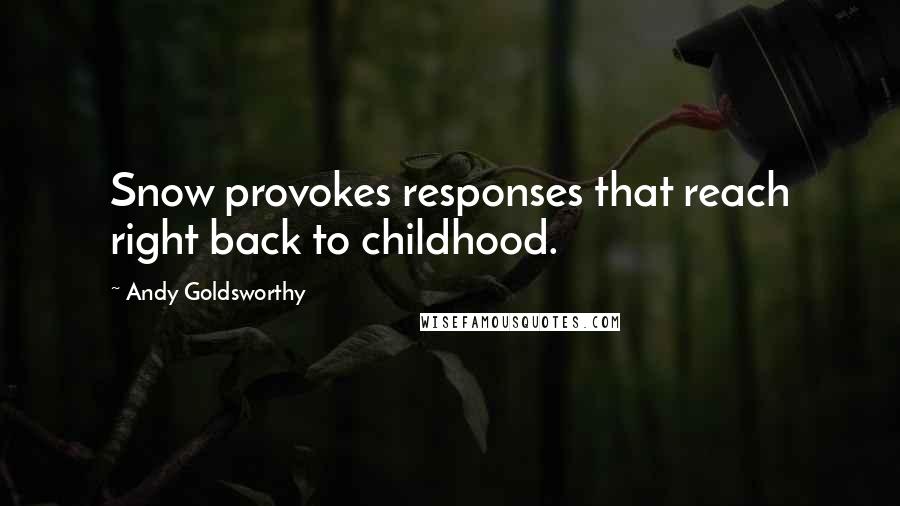 Andy Goldsworthy Quotes: Snow provokes responses that reach right back to childhood.