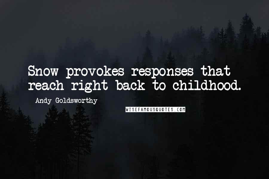 Andy Goldsworthy Quotes: Snow provokes responses that reach right back to childhood.