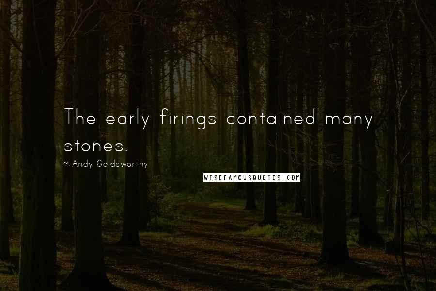Andy Goldsworthy Quotes: The early firings contained many stones.