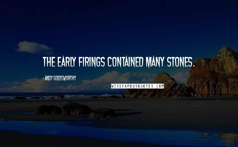 Andy Goldsworthy Quotes: The early firings contained many stones.