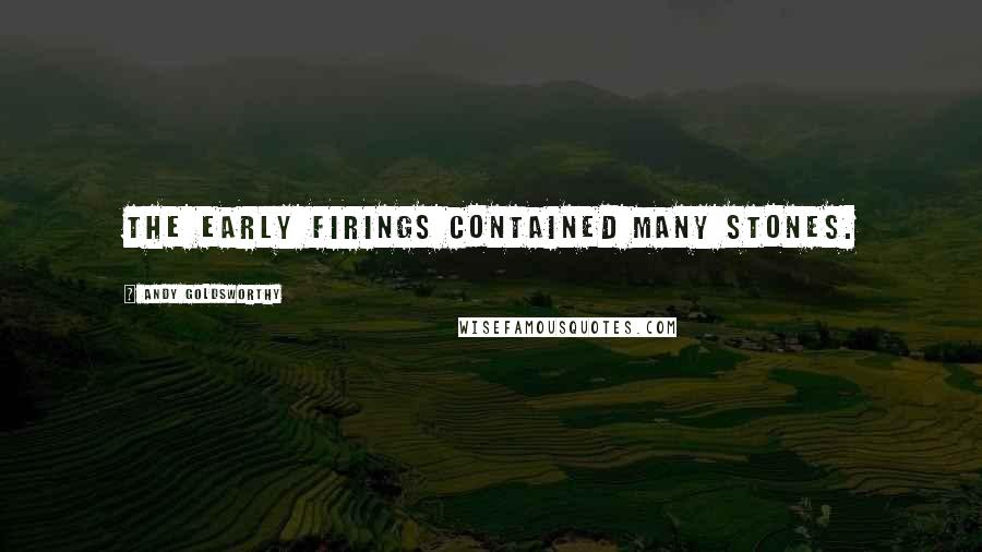 Andy Goldsworthy Quotes: The early firings contained many stones.