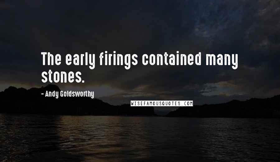 Andy Goldsworthy Quotes: The early firings contained many stones.