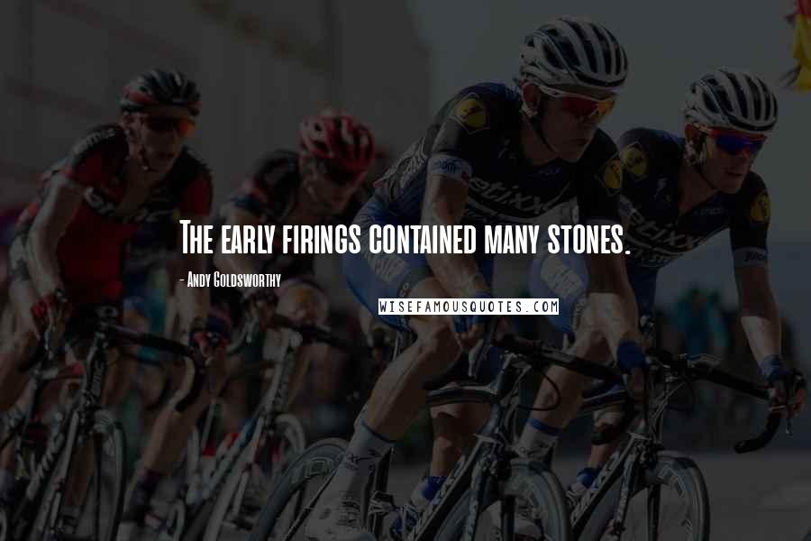 Andy Goldsworthy Quotes: The early firings contained many stones.