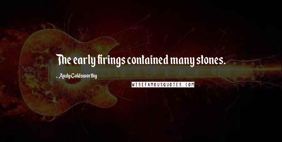 Andy Goldsworthy Quotes: The early firings contained many stones.