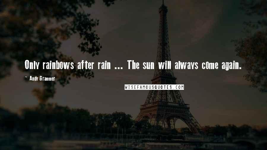 Andy Grammer Quotes: Only rainbows after rain ... The sun will always come again.