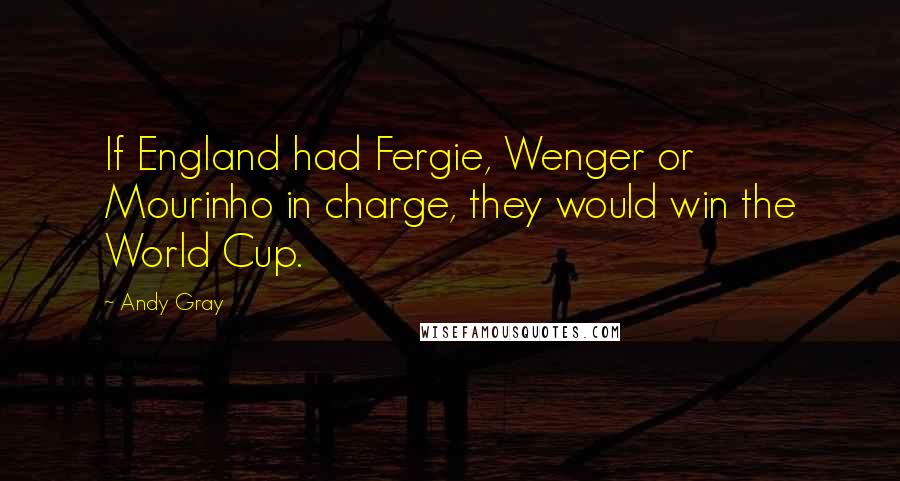 Andy Gray Quotes: If England had Fergie, Wenger or Mourinho in charge, they would win the World Cup.