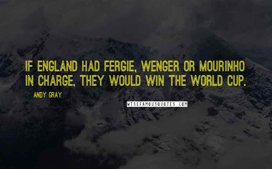 Andy Gray Quotes: If England had Fergie, Wenger or Mourinho in charge, they would win the World Cup.