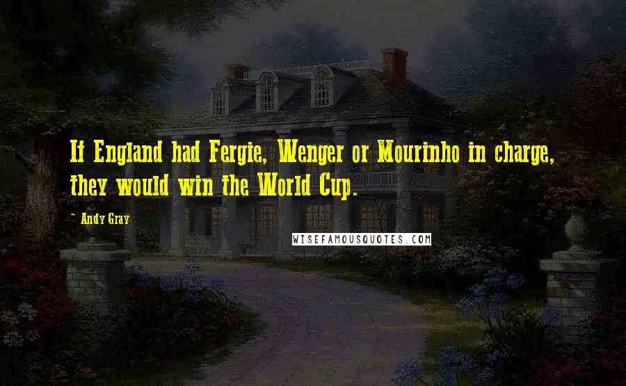 Andy Gray Quotes: If England had Fergie, Wenger or Mourinho in charge, they would win the World Cup.