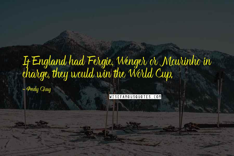 Andy Gray Quotes: If England had Fergie, Wenger or Mourinho in charge, they would win the World Cup.