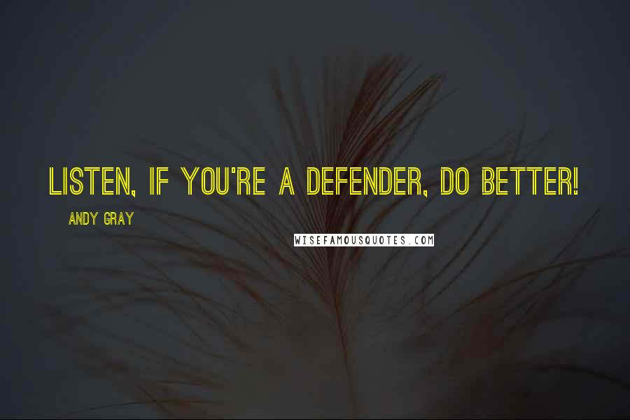 Andy Gray Quotes: Listen, if you're a defender, DO BETTER!