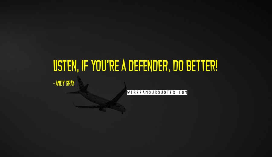 Andy Gray Quotes: Listen, if you're a defender, DO BETTER!