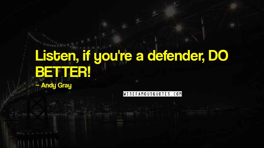 Andy Gray Quotes: Listen, if you're a defender, DO BETTER!