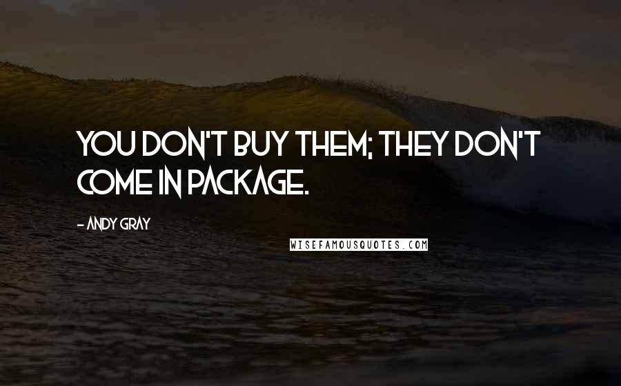 Andy Gray Quotes: You don't buy them; they don't come in package.