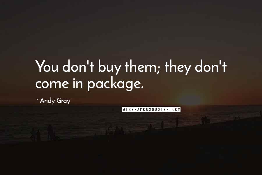 Andy Gray Quotes: You don't buy them; they don't come in package.