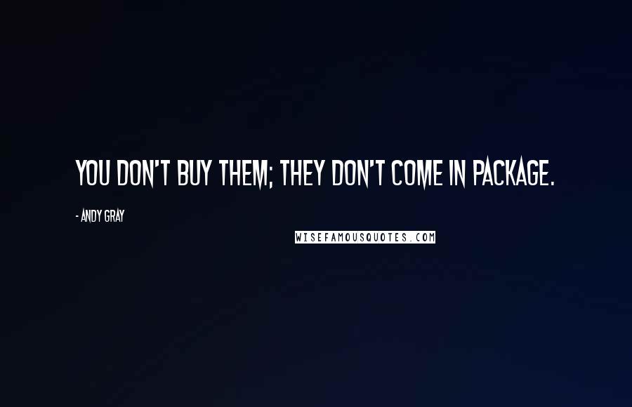 Andy Gray Quotes: You don't buy them; they don't come in package.