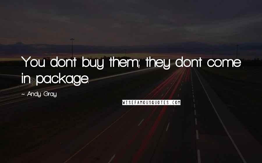 Andy Gray Quotes: You don't buy them; they don't come in package.