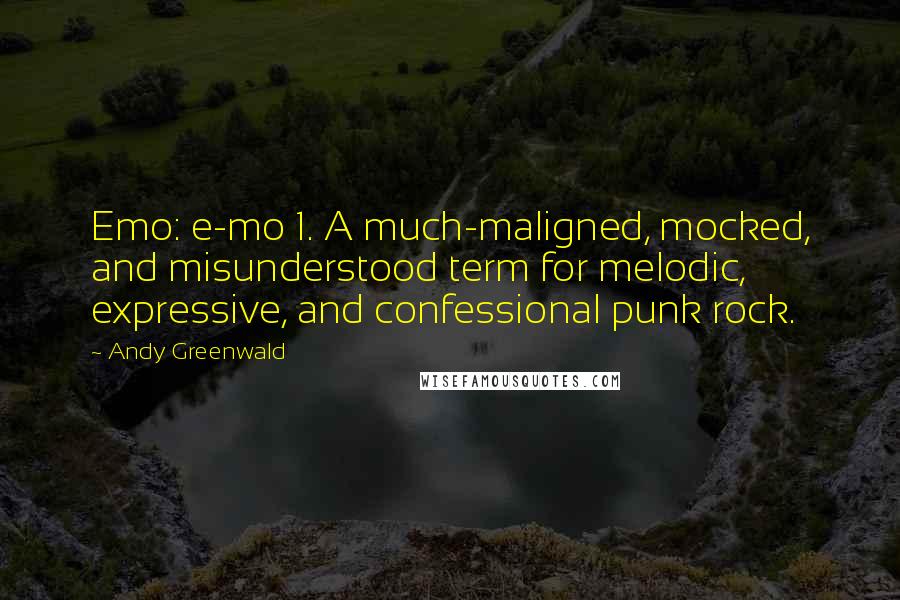 Andy Greenwald Quotes: Emo: e-mo 1. A much-maligned, mocked, and misunderstood term for melodic, expressive, and confessional punk rock.