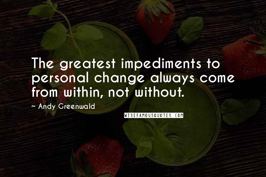 Andy Greenwald Quotes: The greatest impediments to personal change always come from within, not without.