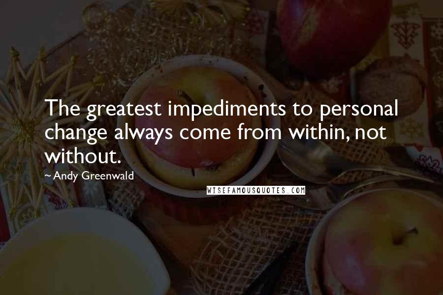 Andy Greenwald Quotes: The greatest impediments to personal change always come from within, not without.