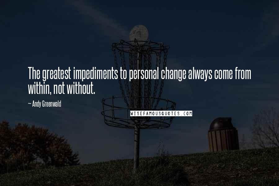 Andy Greenwald Quotes: The greatest impediments to personal change always come from within, not without.