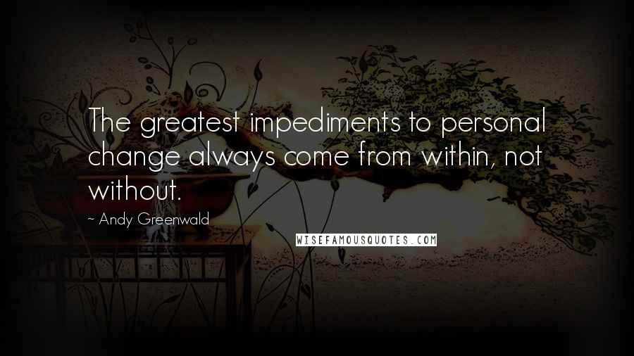 Andy Greenwald Quotes: The greatest impediments to personal change always come from within, not without.