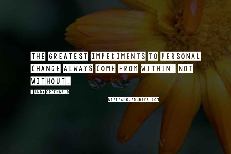 Andy Greenwald Quotes: The greatest impediments to personal change always come from within, not without.