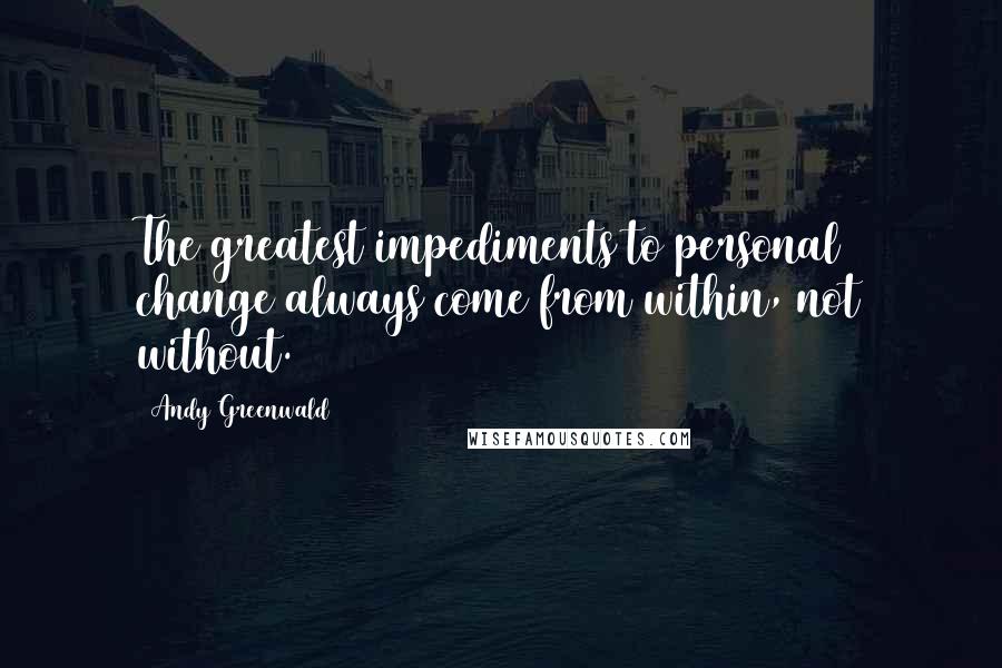 Andy Greenwald Quotes: The greatest impediments to personal change always come from within, not without.