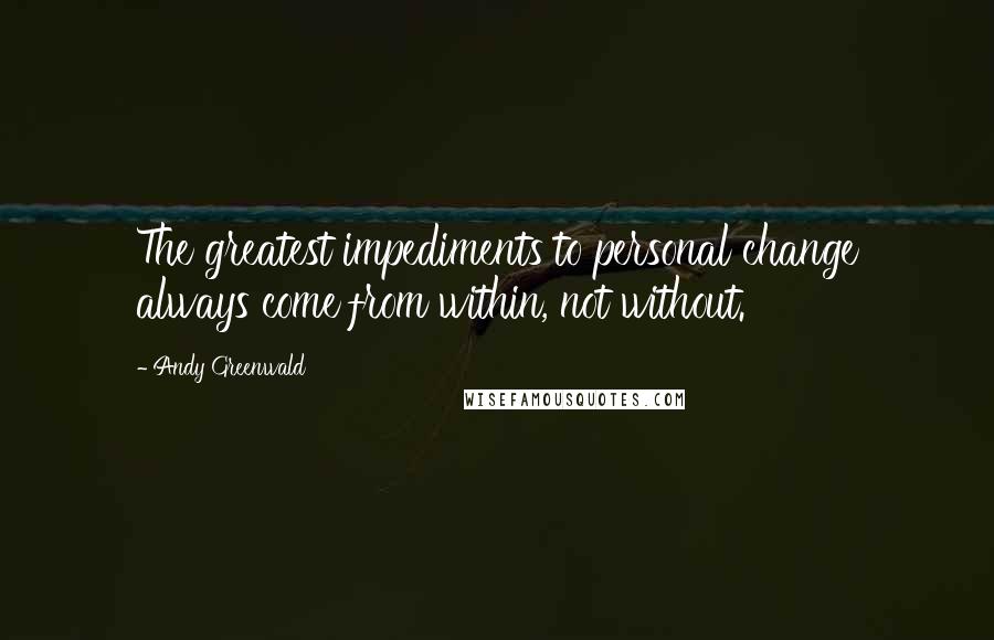 Andy Greenwald Quotes: The greatest impediments to personal change always come from within, not without.