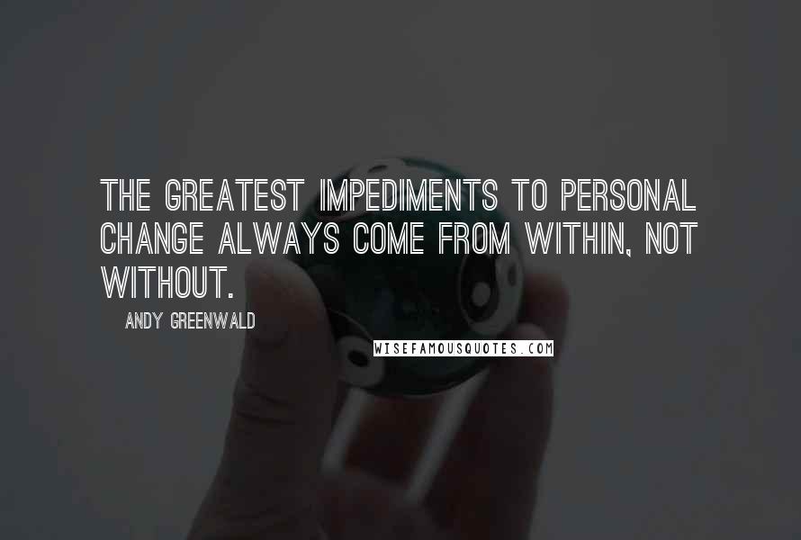 Andy Greenwald Quotes: The greatest impediments to personal change always come from within, not without.