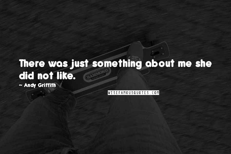 Andy Griffith Quotes: There was just something about me she did not like.