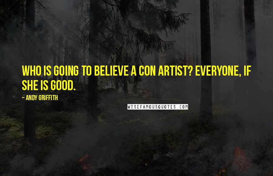 Andy Griffith Quotes: Who is going to believe a con artist? Everyone, if she is good.