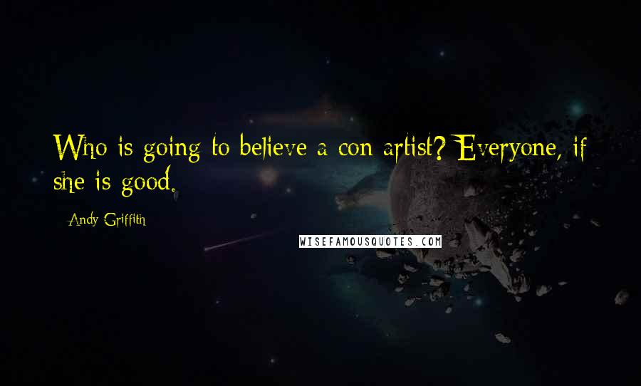 Andy Griffith Quotes: Who is going to believe a con artist? Everyone, if she is good.