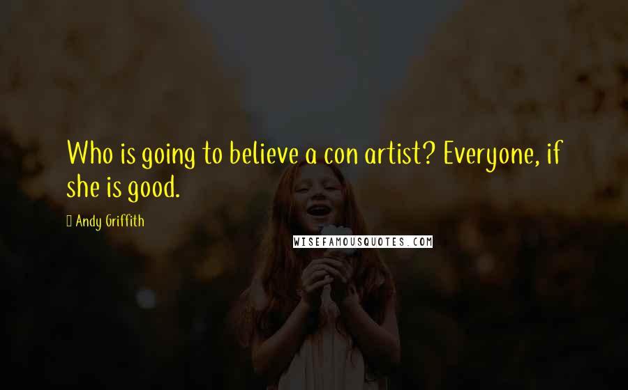 Andy Griffith Quotes: Who is going to believe a con artist? Everyone, if she is good.