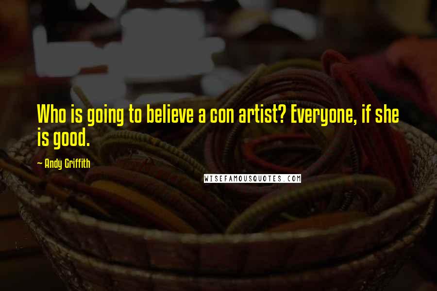 Andy Griffith Quotes: Who is going to believe a con artist? Everyone, if she is good.