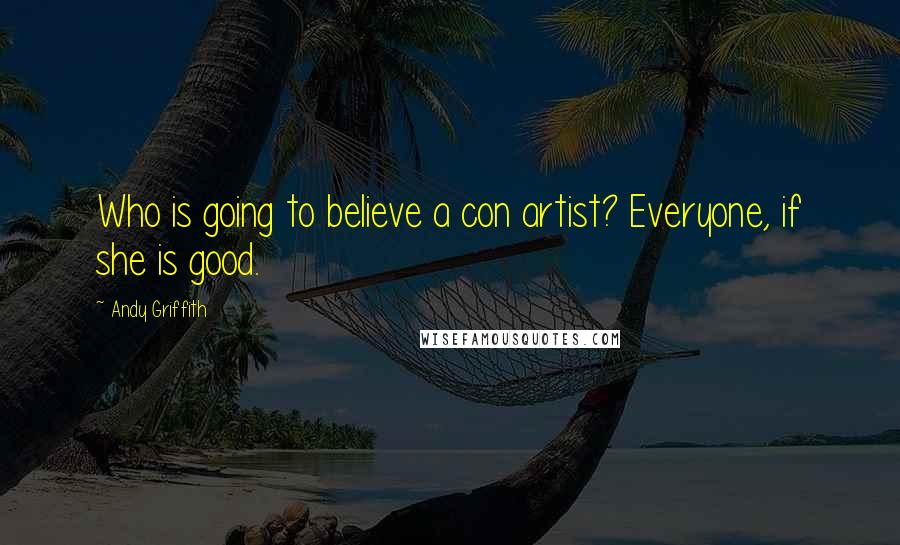 Andy Griffith Quotes: Who is going to believe a con artist? Everyone, if she is good.