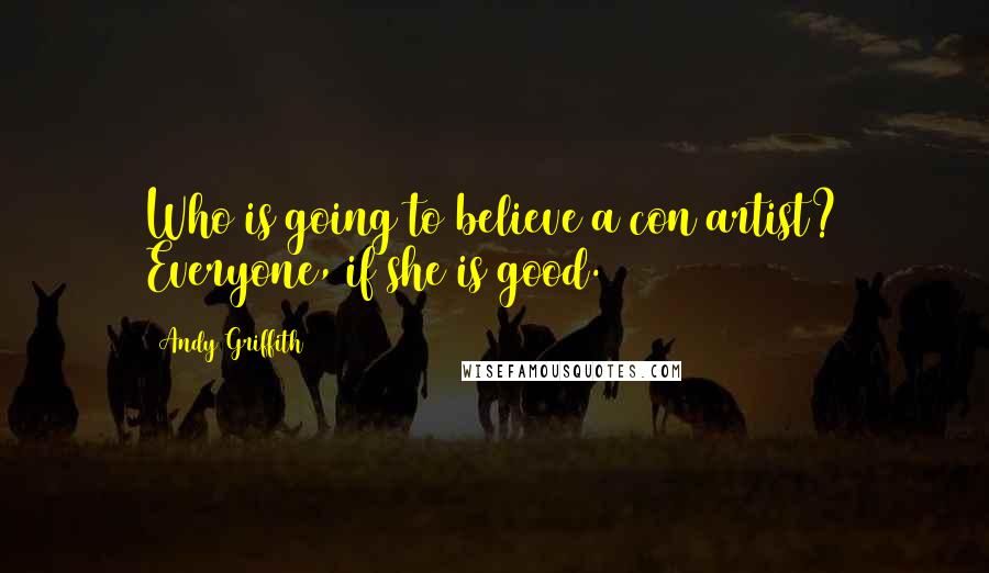 Andy Griffith Quotes: Who is going to believe a con artist? Everyone, if she is good.