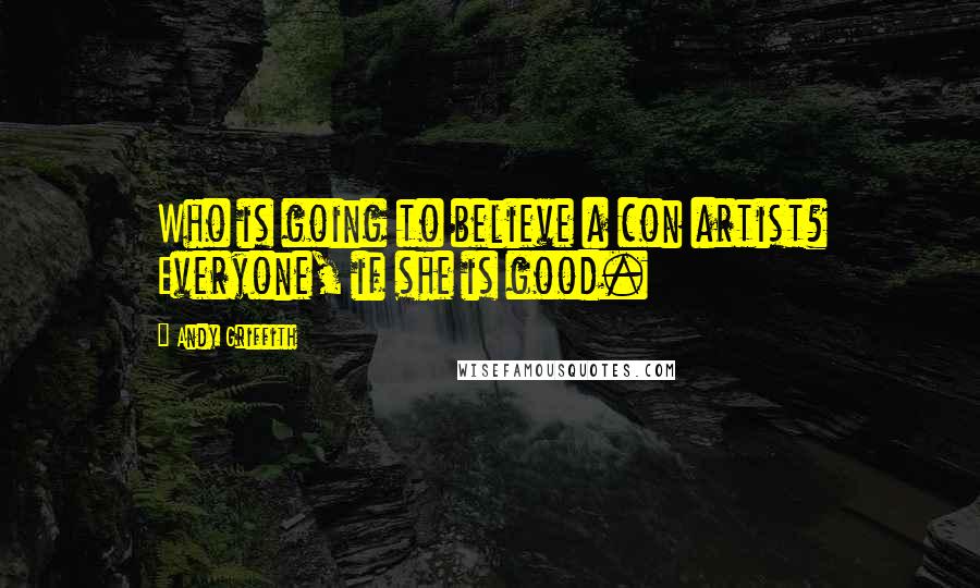 Andy Griffith Quotes: Who is going to believe a con artist? Everyone, if she is good.