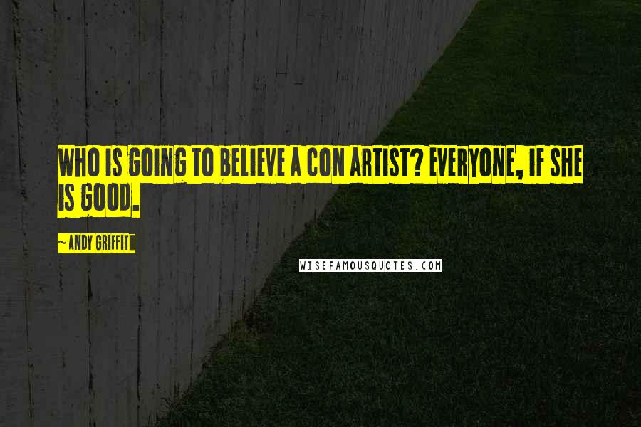 Andy Griffith Quotes: Who is going to believe a con artist? Everyone, if she is good.