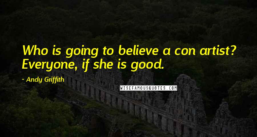 Andy Griffith Quotes: Who is going to believe a con artist? Everyone, if she is good.