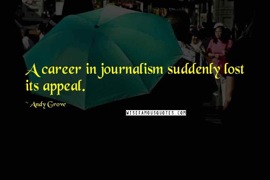 Andy Grove Quotes: A career in journalism suddenly lost its appeal.