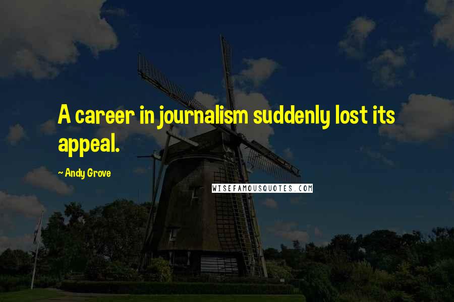 Andy Grove Quotes: A career in journalism suddenly lost its appeal.