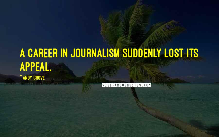 Andy Grove Quotes: A career in journalism suddenly lost its appeal.