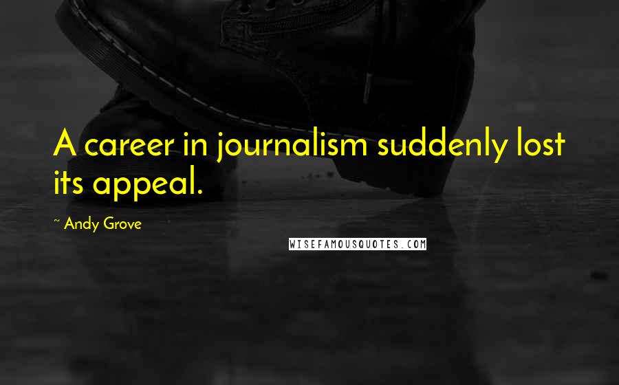 Andy Grove Quotes: A career in journalism suddenly lost its appeal.