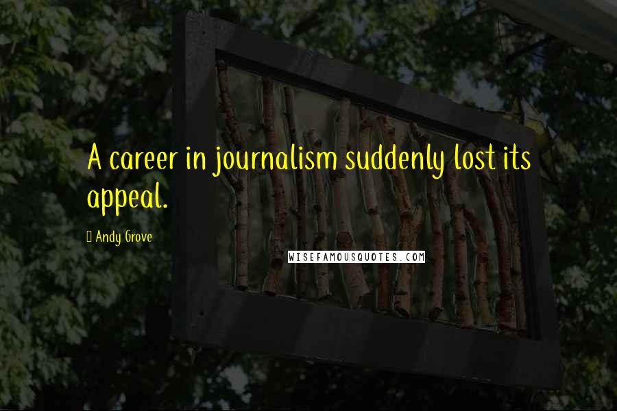 Andy Grove Quotes: A career in journalism suddenly lost its appeal.