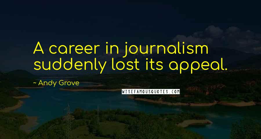 Andy Grove Quotes: A career in journalism suddenly lost its appeal.