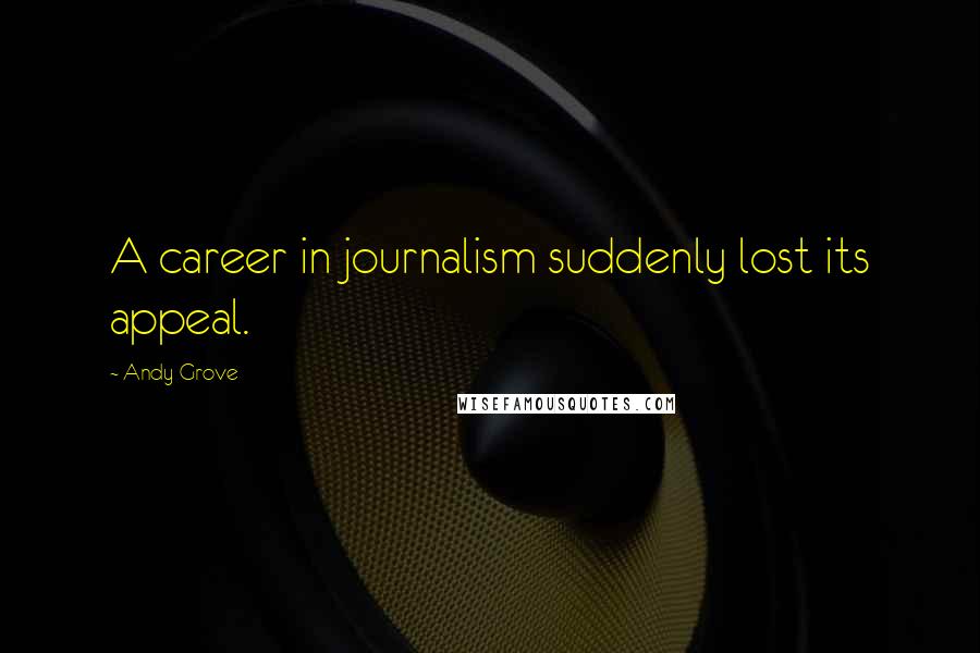 Andy Grove Quotes: A career in journalism suddenly lost its appeal.