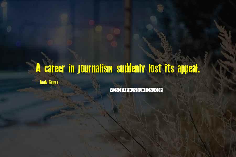 Andy Grove Quotes: A career in journalism suddenly lost its appeal.