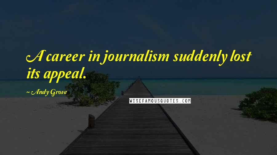 Andy Grove Quotes: A career in journalism suddenly lost its appeal.